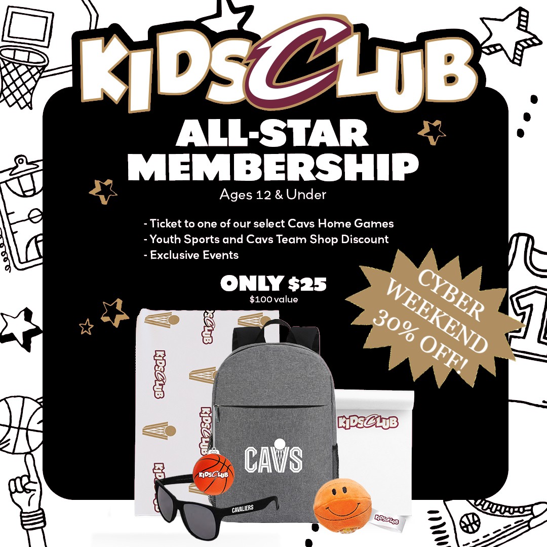Kids Club All-Star Membership Ages 12 & Under You will receive: Ticket to one of our select Cavs Home Games, Youth Sports and Cavs Team Shop Discount, and Exclusive Events. Only $25 30 percent off for Cyber Weekend